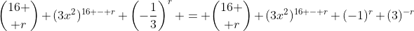 {16 \choose r} (3x^2)^{16 - r} \left(-\frac{1}{3}\right)^r = {16 \choose r} (3x^2)^{16 - r} (-1)^r (3)^{-r}