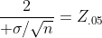 {2\over \sigma/\sqrt{n}}=Z_{.05}