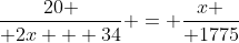 {20 \over 2x + 34} = {x \over 1775}