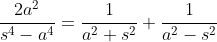 {2a^2\over{s^4-a^4}}={1\over{a^2+s^2}}+{1\over{a^2-s^2}}