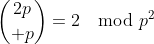 {2p\choose p}=2\mod{p^2}