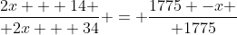 {2x + 14 \over 2x + 34} = {1775 -x \over 1775}
