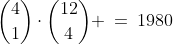 {4\choose1}\cdot{12\choose4} \:=\:1980
