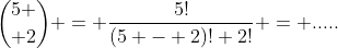 {5 \choose 2} = \frac{5!}{(5 - 2)! 2!} = .....