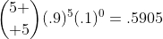 {5 \choose 5}(.9)^5(.1)^0=.5905