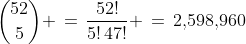 {52\choose5} \,=\,\frac{52!}{5!\,47!} \,=\,2,\!598,\!960