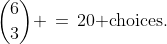 {6\choose3} \,=\,20\text{ choices.}