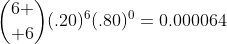 {6 \choose 6}(.20)^6(.80)^0=0.000064