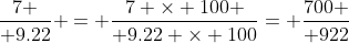{7 \over 9.22} = {{7 \times 100} \over {9.22 \times 100}}= {700 \over 922}