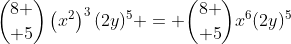{8 \choose 5}\left(x^{2}\right)^{3}(2y)^{5} = {8 \choose 5}x^{6}(2y)^{5}