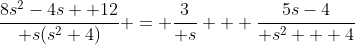 {8s^2-4s +12\over s(s^2+4)} = {3\over s} + {5s-4\over s^2 + 4}