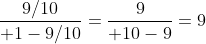 {9/10\over 1-9/10}={9\over 10-9}=9