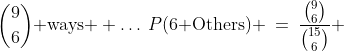 {9\choose6}\text{ ways } \hdots\:P(\text{6 Others}) \:=\:\frac{{9\choose6}}{{15\choose6}} 