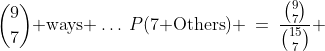 {9\choose7}\text{ ways }\hdots\:P(\text{7 Others}) \:=\:\frac{{9\choose7}}{{15\choose7}} 