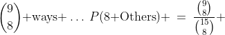 {9\choose8}\text{ ways }\hdots\:P(\text{8 Others}) \:=\:\frac{{9\choose8}}{{15\choose8}} 