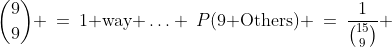 {9\choose9} \:=\:1\text{ way }\hdots \:P(\text{9 Others}) \:=\:\frac{1}{{15\choose9}} 