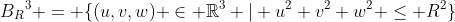 {B_R}^3 = \{(u,v,w) \in \mathbb{R}^3 | u^2+v^2+w^2 \le R^2\}