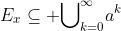 {E}_{x}\subseteq {\bigcup}_{k=0}^{\infty}{a}^{k}