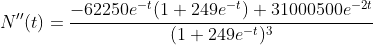 {N''(t)}=\displaystyle{\frac{-62250e^{-t}(1+249e^{-t})+31000500e^{-2t}}{(1+249e^{-t})^{3}}}