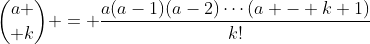 {a \choose k} = \frac{a(a-1)(a-2)\cdots(a - k+1)}{k!}