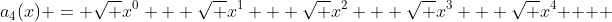 {a_4}(x) = \sqrt {{x^0} + \sqrt {{x^1} + \sqrt {{x^2} + \sqrt {{x^3} + \sqrt {{x^4}} } } } }