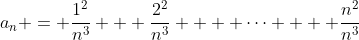 {a_n} = \frac{1^2}{{{n^3}}} + \frac{2^2}{{{n^3}}} +  \cdots  + \frac{n^2}{{{n^3}}}