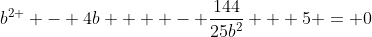 {b}^{2 } - 4b +  - \frac{144}{25{b}^{2}} + 5 = 0