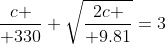 {c \over 330}+\sqrt{{2c \over 9.81}}=3
