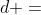 {d =}