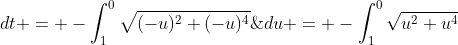 \displaystyle \int_{-1}^{0} \sqrt{t^2+t^4}\;{dt} = -\int_{1}^{0}\sqrt{(-u)^2+(-u)^4}\;{du} = -\int_{1}^{0}\sqrt{u^2+u^4}\;{du} = -\int_{1}^{0} \sqrt{t^2+t^4}\;{dt}. 