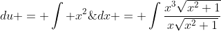 \begin{aligned}&  u: = \sqrt{x^2+1} \Rightarrow \frac{du}{dx} = \frac{2x}{2\sqrt{x^2+1}} = \frac{x}{\sqrt{x^2+1}} \Rightarrow dx = \frac{\sqrt{x^2+1}}{x}\;{du} \\& \therefore  \int\frac{x^3}{\sqrt{x^2+1}}\;{dx} = \int\frac{x^3\sqrt{x^2+1}}{x\sqrt{x^2+1}}\;{du} = \int x^2\;{du} = \int (u^2-1)\;{du} = \cdots \end{aligned}