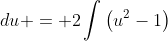 {2}\int\frac{u(u^2-1)}{u}\;{du} = {2}\int\left(u^2-1\right)\;{du} = ...