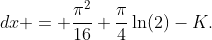 \displaystyle \int_{0}^{1} ( \arctan x )^{2} \;{dx} = \frac{\pi^2}{16}+\frac{\pi}{4}\ln(2)-K.