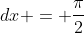 \displaystyle \int_{0}^{\infty}\frac{1}{x^2+1}\;{dx} = \frac{\pi}{2}