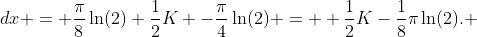 \displaystyle \int_{0}^{\frac{\pi}{4}}x\tan{x}\;{dx} = \frac{\pi}{8}\ln(2)+\frac{1}{2}K -\frac{\pi}{4}\ln(2) =  \frac{1}{2}K-\frac{1}{8}\pi\ln(2). 
