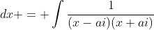 \displaystyle  \int\frac{1}{x^2+a^2}\;{dx} = \int\frac{1}{(x-ai)(x+ai)}\;{dx} = \int\frac{(x+ai)^2}{2ai(x+ai)(x-ai)}\;{dt}