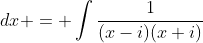 \displaystyle \int\frac{1}{x^2+1}\;{dx} = \int\frac{1}{(x-i)(x+i)}\;{dx}
