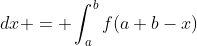 \displaystyle \int_{a}^{b}f(x)\;{dx} = \int_{a}^{b}f(a+b-x)\;{dx}