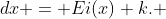 \displaystyle \int\frac{e^x}{x}\;{dx} = Ei(x)+k. 