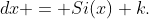 \displaystyle \int\frac{\sin{x}}{x}}\;{dx} = Si(x)+k.
