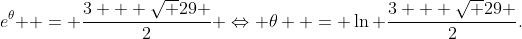 {e^\theta } = \frac{{3 + \sqrt {29} }}{2} \Leftrightarrow \theta  = \ln \frac{{3 + \sqrt {29} }}{2}.