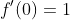 {f}'(0)=1