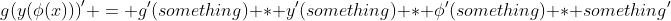 {g(y(\phi(x)))}' = g'(something) * y'(something) * \phi'(something) * something'