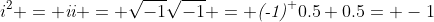 {i}^2 = \textit{ii} = \sqrt{-1}\sqrt{-1} = \textit{(-1)}^ {0.5+0.5}= -1