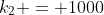 {k}_{2} = 1000