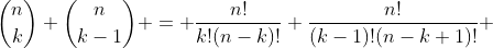 {n\choose{k}}+{n\choose{k-1}} = \frac{n!}{k!(n-k)!}+\frac{n!}{(k-1)!(n-k+1)!} 