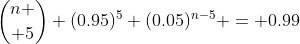 {n \choose 5} (0.95)^5 (0.05)^{n-5} = 0.99