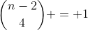 {n-2\choose4} = 1