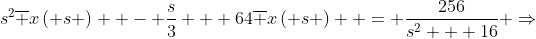 {s^2}\overline {x\left( s \right)}  - \frac{s}{3} + 64\overline {x\left( s \right)}  = \frac{{256}}{{{s^2} + 16}} \Rightarrow