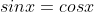 {sinx}={cosx}